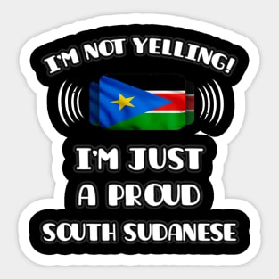 I'm Not Yelling I'm A Proud South Sudanese - Gift for South Sudanese With Roots From South Sudan Sticker